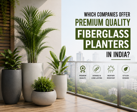 Which Companies Offer Premium Quality Fiberglass Planters in India?